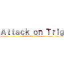 Ａｔｔａｃｋ ｏｎ Ｔｒｉｇ (Trigonometry Portfolio)