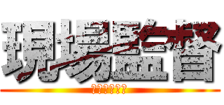 現場監督 (太すぎるッピ)