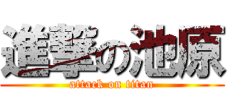 進撃の池原 (attack on titan)