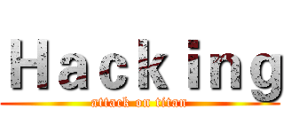 Ｈａｃｋｉｎｇ (attack on titan)