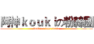 阿神ｋｏｕｋｉの粉絲團 (kouki on fans studio)