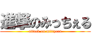 進撃のみっちぇる (attack on mittyeru)