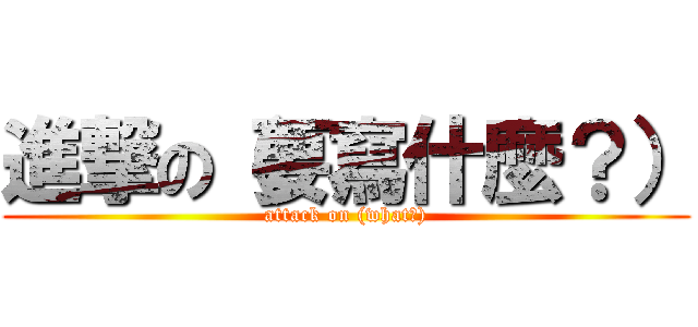 進撃の（要寫什麼？） (attack on (what?))