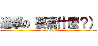 進撃の（要寫什麼？） (attack on (what?))