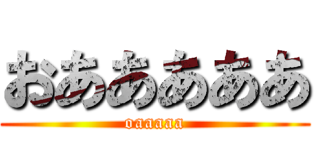 おあああああ (oaaaaa)