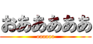 おあああああ (oaaaaa)