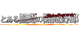 とある圖師の機械野郎 (attack on titan)