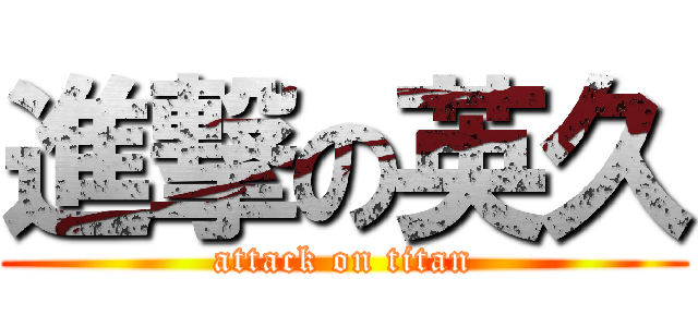 進撃の英久 (attack on titan)
