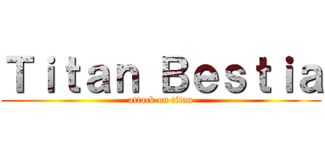 Ｔｉｔａｎ Ｂｅｓｔｉａ (attack on titan)