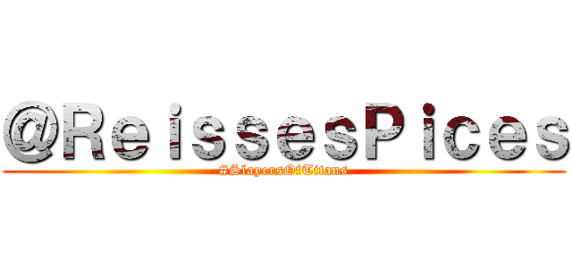 ＠ＲｅｉｓｓｅｓＰｉｃｅｓ (#SlayersOfTitans)