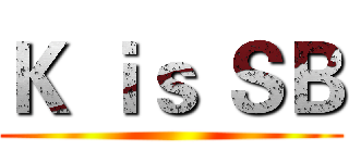 Ｋ ｉｓ ＳＢ ()