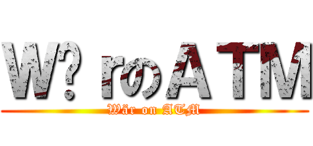 ＷäｒのＡＴＭ (Wär on ATM)