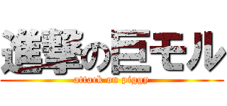 進撃の巨モル (attack on piggy)