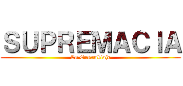 ＳＵＰＲＥＭＡＣＩＡ (En Ensamblaje)