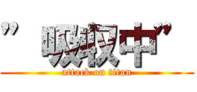 ”吸収中” (attack on titan)