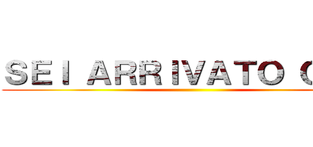 ＳＥＩ ＡＲＲＩＶＡＴＯ ＱＵＩ  ()