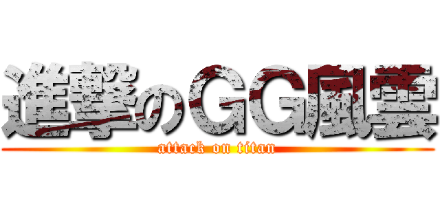 進撃のＧＧ風雲 (attack on titan)