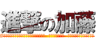 進撃の加藤 (#お前がの後にすと打って好きと出たら幸せ  お前がすこさ。  これはいいんじゃないか？)