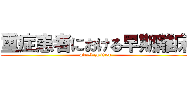 重症患者における早期離床 (attack on titan)