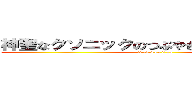 神聖なクソニックのつぶやきは私を感じさせる (attacked on titan)