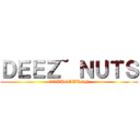 ＤＥＥＺ~ ＮＵＴＳ (GAWKGAWKDN)