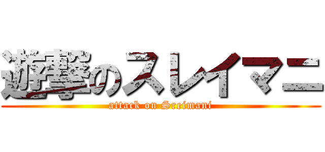 遊撃のスレイマニ (attack on Sreimani)