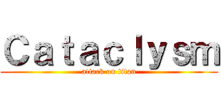 Ｃａｔａｃｌｙｓｍ (attack on titan)