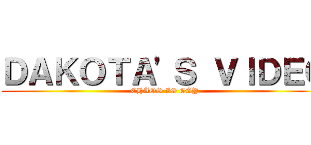 ＤＡＫＯＴＡ'Ｓ ＶＩＤＥＯ (CHAOS IS GAY)