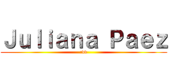 Ｊｕｌｉａｎａ Ｐａｅｚ (:vv)