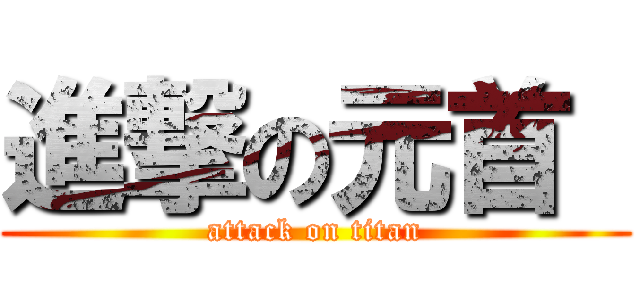 進撃の元首  (attack on titan)