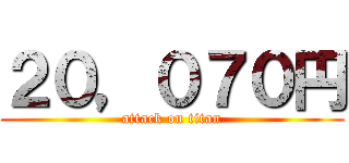 ２０，０７０円 (attack on titan)