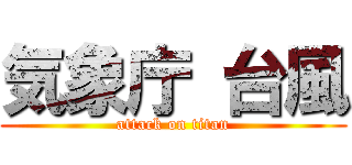 気象庁 台風 (attack on titan)