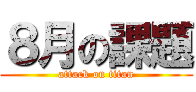 ８月の課題 (attack on titan)