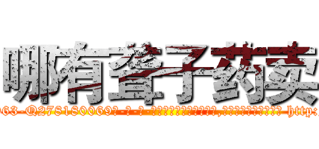 哪有聋子药卖 (哪有聋子药卖【电-186x2687x6963-Q278180069元-吉-药-业】我们做的是长期生意,靠的是老客户长期支持 http://sngk.net/cr7N6L
)