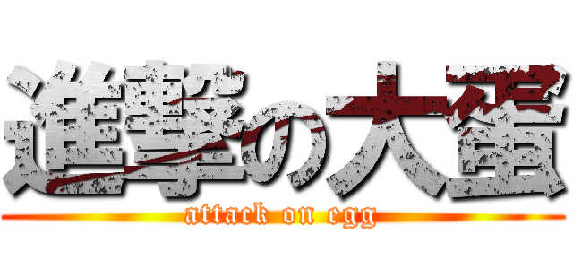 進撃の大蛋 (attack on egg)