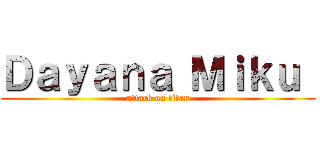 Ｄａｙａｎａ Ｍｉｋｕ  (attack on titan)