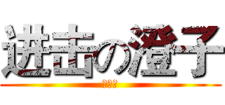 进击の澄子 (哈哈哈)
