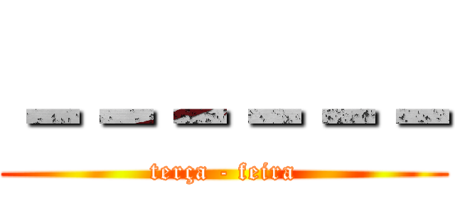 －－－－－－ (terça - feira)