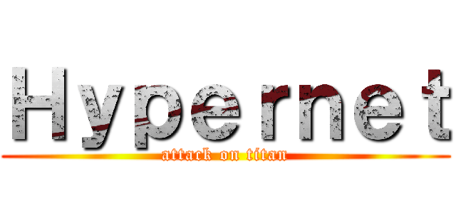 Ｈｙｐｅｒｎｅｔ (attack on titan)