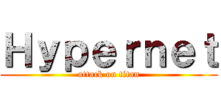 Ｈｙｐｅｒｎｅｔ (attack on titan)