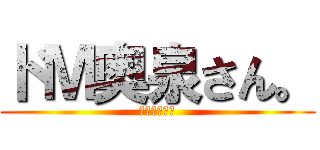 ドＭ奥泉さん。 (Ｍに自由を！)