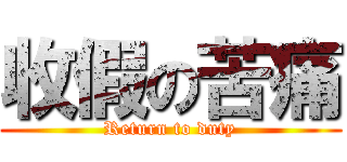 收假の苦痛 (Return to duty)