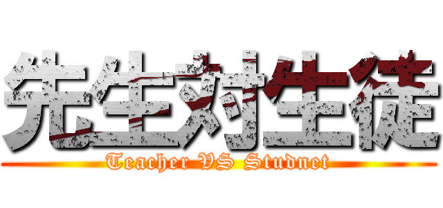 先生対生徒 (Teacher VS Studnet)