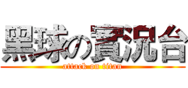 黑球の實況台 (attack on titan)