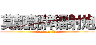 莫靓靓牌镭射炮 (attack on titan)