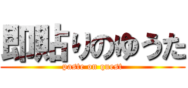 即貼りのゆうた (paste on quest)