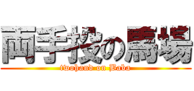 両手投の馬場 (twohand on Baba)