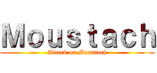 Ｍｏｕｓｔａｃｈ (Attack on Moustach)