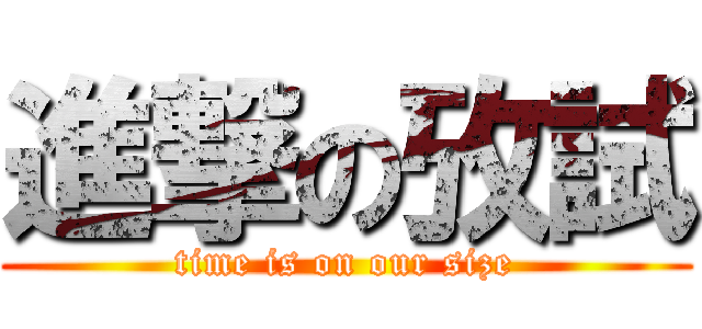 進撃の攷試 (time is on our size)