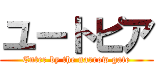 ユートピア (Enter by the narrow gate)